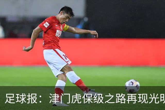 足球报：津门虎保级之路再现光明，3粒运动战进球取得突破