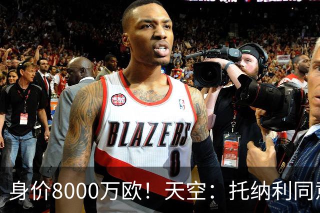 身价8000万欧！天空：托纳利同意加盟热刺！周薪超27.5万镑