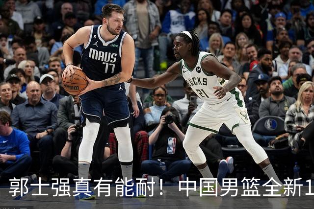 郭士强真有能耐！中国男篮全新12人阵容，世预赛决战日本，赢球即晋级